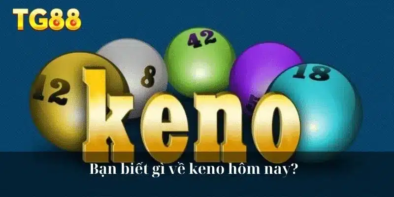 Bạn biết gì về keno hôm nay?  